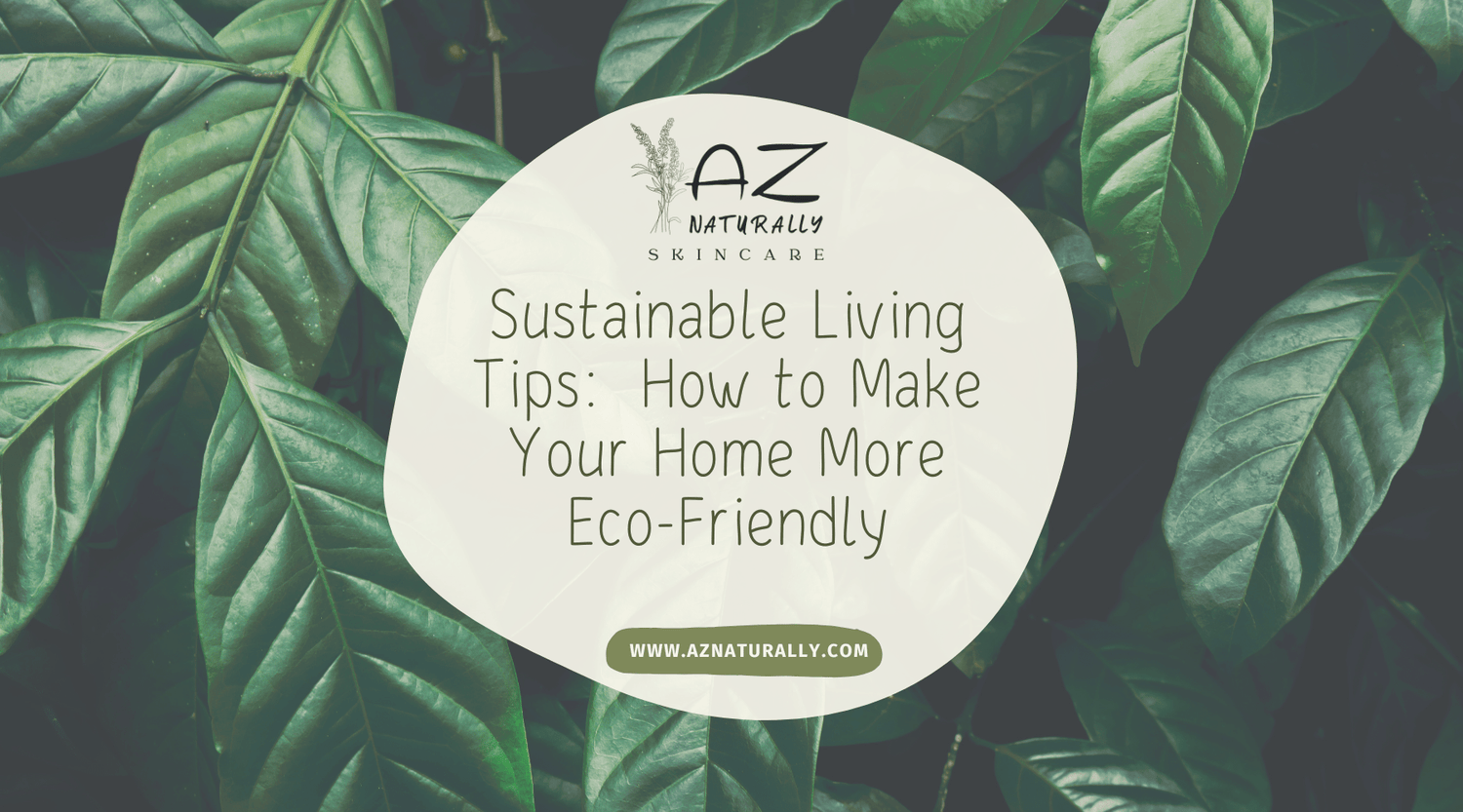 Sustainable Living Made Easy: Tips to Transform Your Home and Life into an Eco-Friendly Haven - AZ Naturally