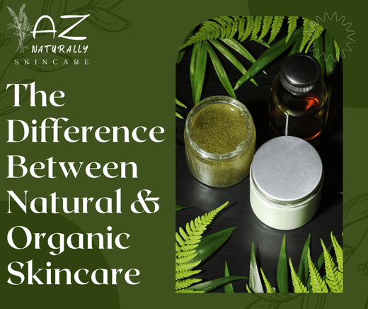 The Difference Between Natural & Organic Skincare - AZ Naturally